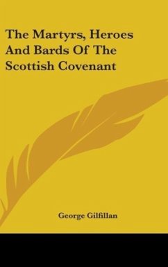 The Martyrs, Heroes And Bards Of The Scottish Covenant - Gilfillan, George