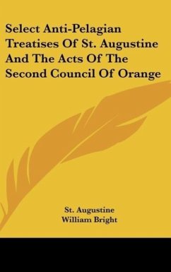Select Anti-Pelagian Treatises Of St. Augustine And The Acts Of The Second Council Of Orange