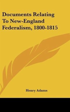 Documents Relating To New-England Federalism, 1800-1815