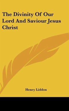 The Divinity Of Our Lord And Saviour Jesus Christ - Liddon, Henry