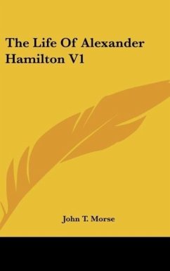 The Life Of Alexander Hamilton V1 - Morse, John T.