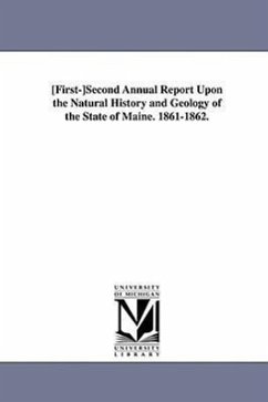 First-Second Annual Report Upon the Natural History and Geolog y of the State of Maine. 1861-1862. - Maine Scientific Survey, Scientific Surv; Maine Scientific Survey