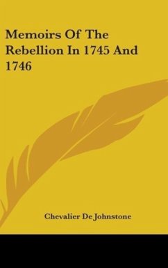 Memoirs Of The Rebellion In 1745 And 1746 - De Johnstone, Chevalier