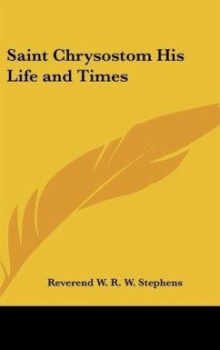 Saint Chrysostom His Life and Times - Stephens, Reverend W. R. W.