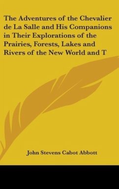 The Adventures of the Chevalier De La Salle and His Companions in Their Explorations of the Prairies, Forests, Lakes and Rivers of the New World and Their Interviews with the Savage Tribes Two Hundred Years Ago