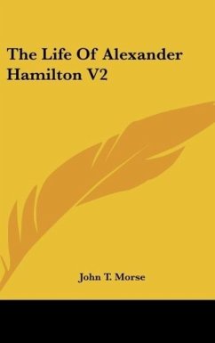 The Life Of Alexander Hamilton V2 - Morse, John T.