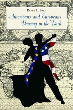 Americans and Europeans--Dancing in the Dark: On Our Differences and Affinities, Our Interests, and Our Habits of Life - Bark, Dennis