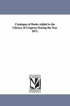 Catalogue of Books Added to the Library of Congress During the Year 1871. - Library of Congress Catalog