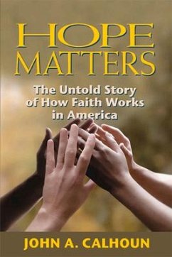 Hope Matters: The Untold Story of How Faith Works in America - Calhoun, John A.