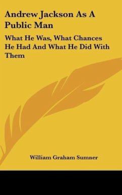 Andrew Jackson As A Public Man - Sumner, William Graham