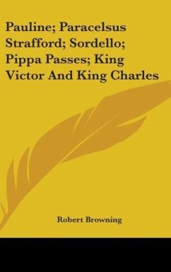 Pauline; Paracelsus Strafford; Sordello; Pippa Passes; King Victor And King Charles - Browning, Robert
