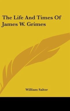 The Life And Times Of James W. Grimes - Salter, William
