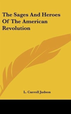 The Sages And Heroes Of The American Revolution - Judson, L. Carroll