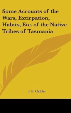 Some Accounts Of The Wars, Extirpation, Habits, Etc. Of The Native Tribes Of Tasmania