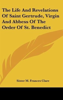 The Life And Revelations Of Saint Gertrude, Virgin And Abbess Of The Order Of St. Benedict - Clare, Sister M. Frances