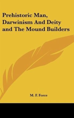 Prehistoric Man, Darwinism And Deity and The Mound Builders - Force, M. F.