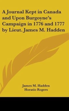 A Journal Kept In Canada And Upon Burgoyne's Campaign In 1776 And 1777 By Lieut. James M. Hadden - Hadden, James M.