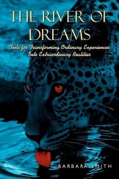 The River of Dreams: Tools for Transforming Ordinary Experiences Into Extraordinary Realities - Smith, Barbara