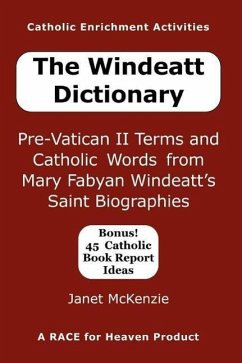 The Windeatt Dictionary: Pre-Vatican II Terms and Catholic Words from Mary Fabyan Windeatt's Saint Biographies - McKenzie, Janet P.