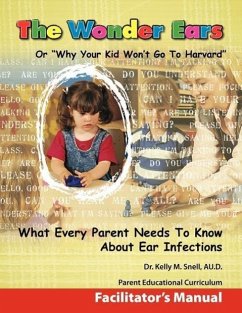 The Wonder Ears or Why Your Kid Won't Go To Harvard Facilitator's Manual - Snell, Kelly M.