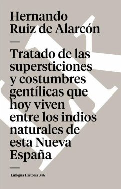 Tratado de Las Supersticiones Y Costumbres Gentílicas Que Hoy Viven Entre Los Indios Naturales de Esta Nueva España - Ruiz de Alarcón, Hernando