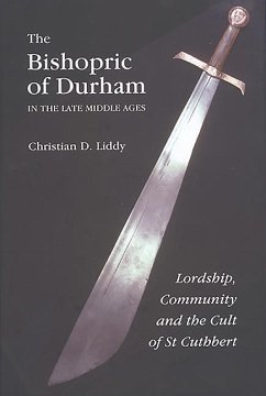 The Bishopric of Durham in the Late Middle Ages: Lordship, Community and the Cult of St Cuthbert - Liddy, Christian D.