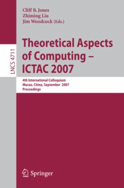 Theoretical Aspects of Computing - ICTAC 2007 - Jones, Cliff B. (Volume ed.) / Liu, Zhiming / Woodcock, Jones