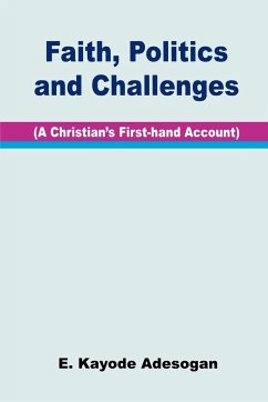 Faith, Politics and Challenges. A Christian's First-hand Account - Adesogan, E. Kayode