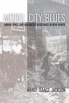 Model City Blues: Urban Space and Organized Resistance in New Haven - Jackson, Mandi Isaacs