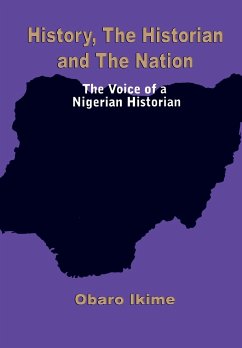 History, The Historian and The Nation. The Voice of a Nigerian Historian - Ikime, Obaro