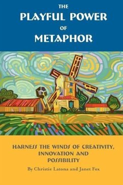 The Playful Power of Metaphor: Harness the Winds of Creativity, Innovation and Possibility - Latona, Christie; Fox, Janet