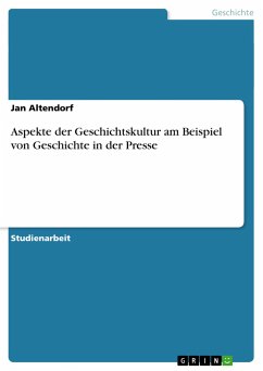 Aspekte der Geschichtskultur am Beispiel von Geschichte in der Presse - Altendorf, Jan