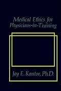 Medical Ethics for Physicians-in-Training - Kantor, J. E.