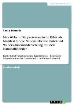 Max Weber - Die protestantische Ethik als Manifest für die Nationalliberale Partei und Webers Auseinandersetzung mit den Nationalliberalen - Schmidt, Tanja