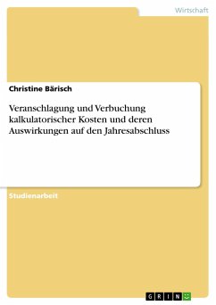 Veranschlagung und Verbuchung kalkulatorischer Kosten und deren Auswirkungen auf den Jahresabschluss - Bärisch, Christine