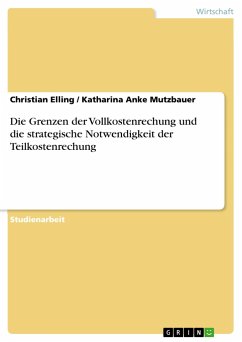 Die Grenzen der Vollkostenrechung und die strategische Notwendigkeit der Teilkostenrechung - Mutzbauer, Katharina Anke;Elling, Christian