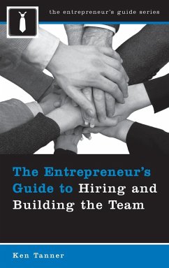 The Entrepreneur's Guide to Hiring and Building the Team - Tanner, Ken