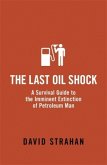 The Last Oil Shock : A Survival Guide to the Imminent Extinction of Petroleum Man The Last Oil Shock : A Survival Guide to the Imminent Extinction of Petroleum Man