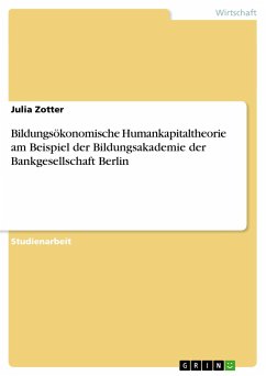 Bildungsökonomische Humankapitaltheorie am Beispiel der Bildungsakademie der Bankgesellschaft Berlin - Zotter, Julia