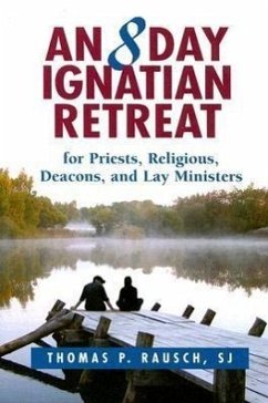 An 8 Day Ignatian Retreat for Priests, Religious, Deacons, and Lay Ministers - Rausch, Thomas P