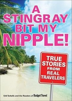 A Stingray Bit My Nipple!: True Stories from Real Travelers - Torkells, Erik; Budget Travel Magazine, Readers Of