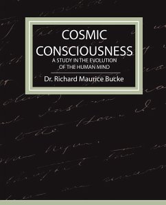 Cosmic Consciousness - A Study in the Evolution of the Human Mind - Bucke, Richard Maurice