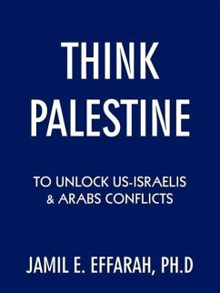 Think Palestine to Unlock Us-Israelis and Arabs Conflicts - Effarah Ph. D., Jamil E.