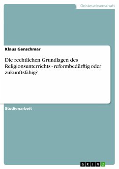 Die rechtlichen Grundlagen des Religionsunterrichts - reformbedürftig oder zukunftsfähig? - Genschmar, Klaus