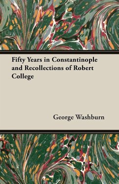 Fifty Years in Constantinople and Recollections of Robert College - Washburn, George