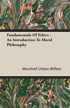 Fundamentals Of Ethics - An Introduction To Moral Philosophy - Wilbur, Marshall Urban