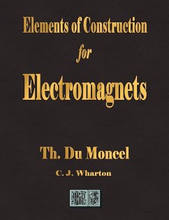 Elements of Construction for Electromagnets - Theodore Du Moncel