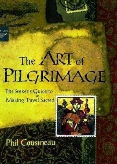 The Art of Pilgrimage: A Seeker's Guide to Making Travel Sacred - Cousineau, Phil