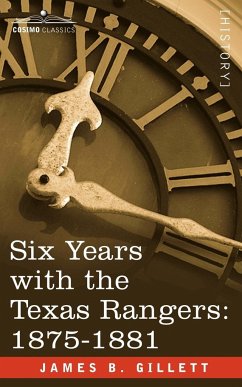 Six Years with the Texas Rangers, 1875-1881 - Gillett, James B.