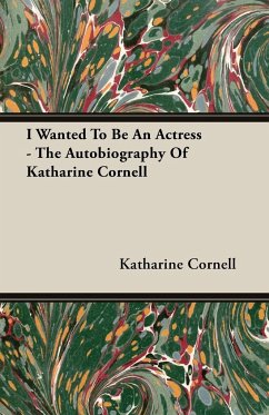 I Wanted To Be An Actress - The Autobiography Of Katharine Cornell - Cornell, Katharine